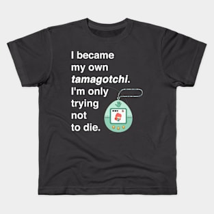 I became my own tamagotchi. I'm only trying not to die. Kids T-Shirt